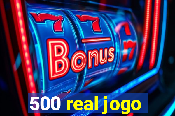 500 real jogo